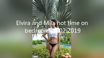 Elvira and Mila hot time on bedroom 09.02.2019